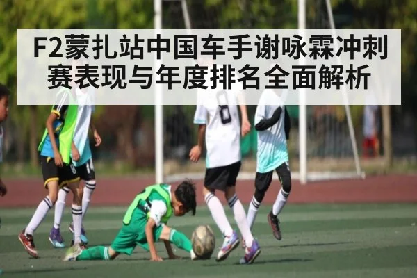 F2蒙扎站中国车手谢咏霖冲刺赛表现与年度排名全面解析